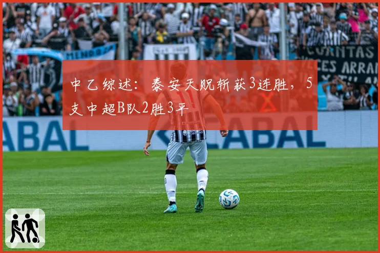 中乙综述:泰安天贶斩获3连胜,5支中超B队2胜3平