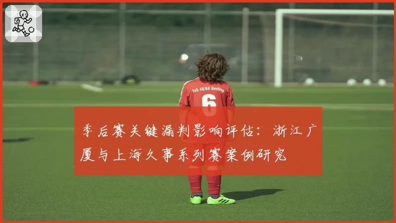 季后赛关键漏判影响评估：浙江广厦与上海久事系列赛案例研究